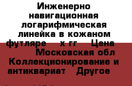 Инженерно-навигационная логарифмическая линейка в кожаном футляре 50-х гг. › Цена ­ 5 000 - Московская обл. Коллекционирование и антиквариат » Другое   